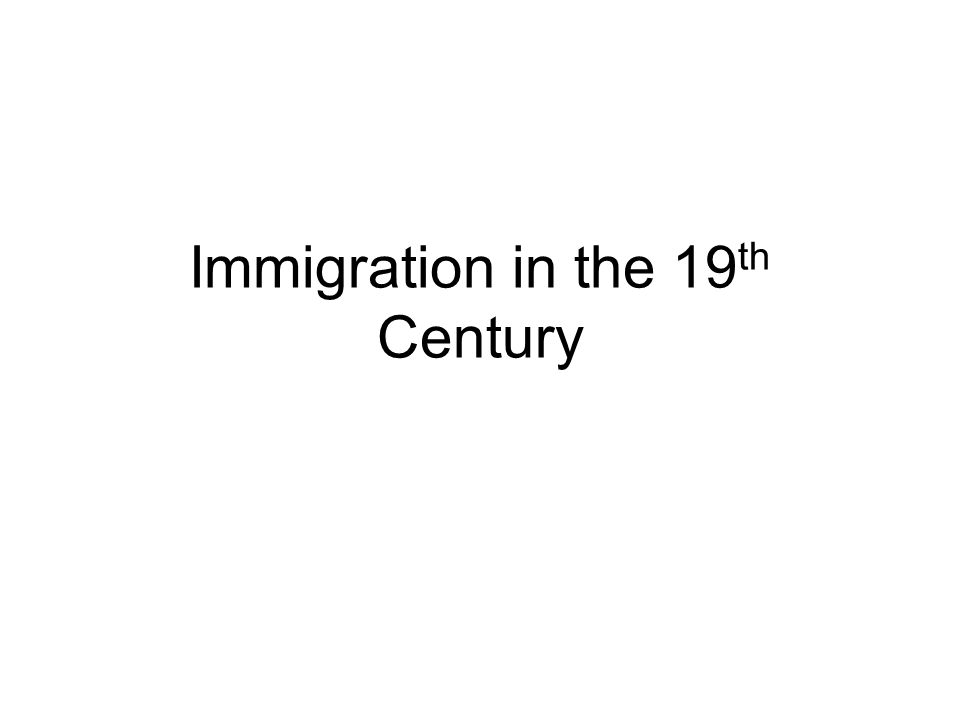 Immigration in the 19 th Century